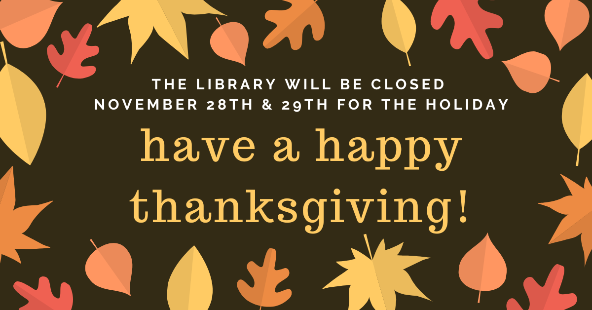 the library will be closed november 28th & 29th for the holiday